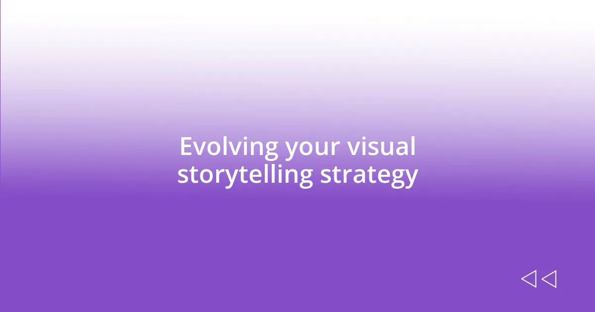 Evolving your visual storytelling strategy