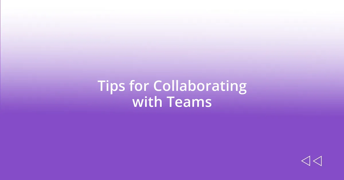 Tips for Collaborating with Teams