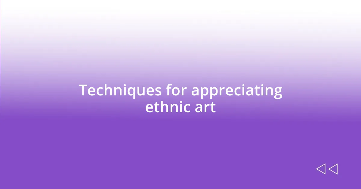 Techniques for appreciating ethnic art