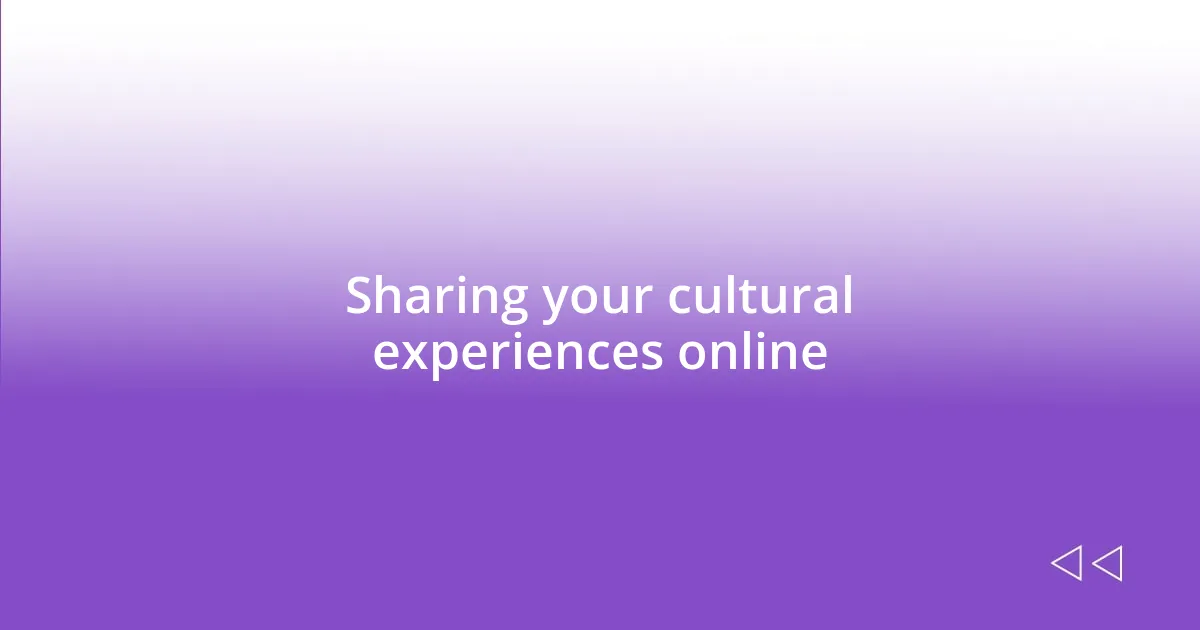 Sharing your cultural experiences online