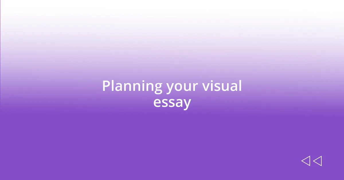 Planning your visual essay