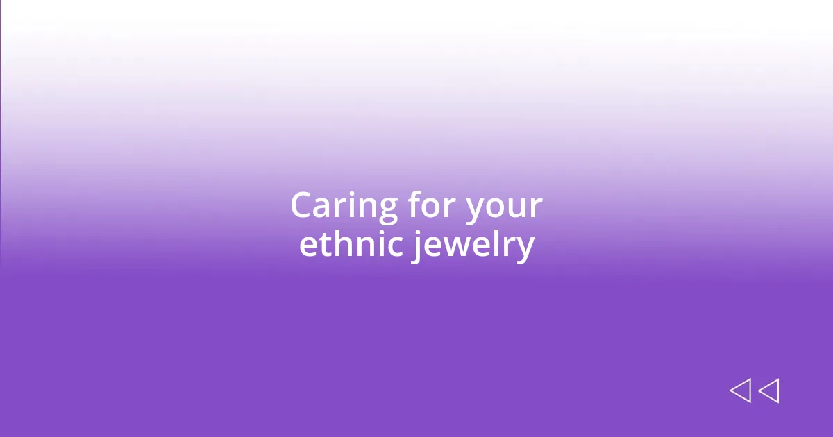 Caring for your ethnic jewelry