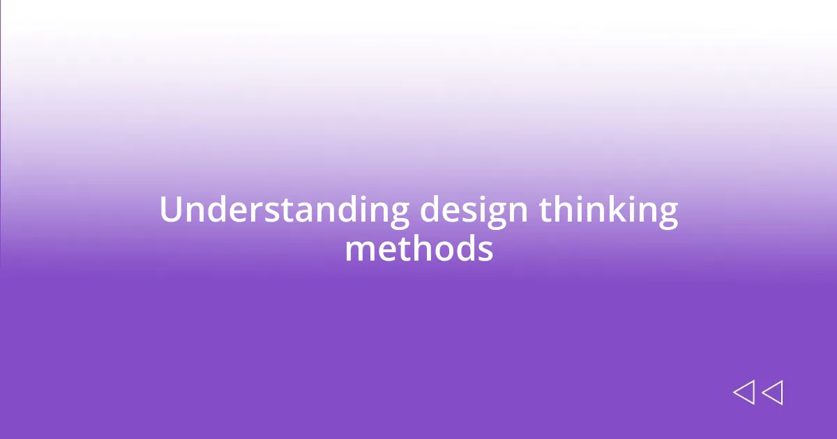 Understanding design thinking methods