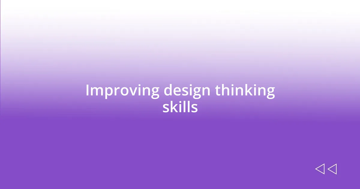 Improving design thinking skills